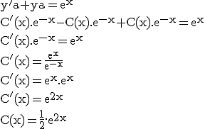 3$\rm y'a+ya=e^x\\C'(x).e^{-x}-C(x).e^{-x}+C(x).e^{-x}=e^x\\C'(x).e^{-x}=e^x\\C'(x)=\frac{e^x}{e^{-x}}\\C'(x)=e^x.e^x\\C'(x)=e^{2x}\\C(x)=\frac{1}{2}.e^{2x}